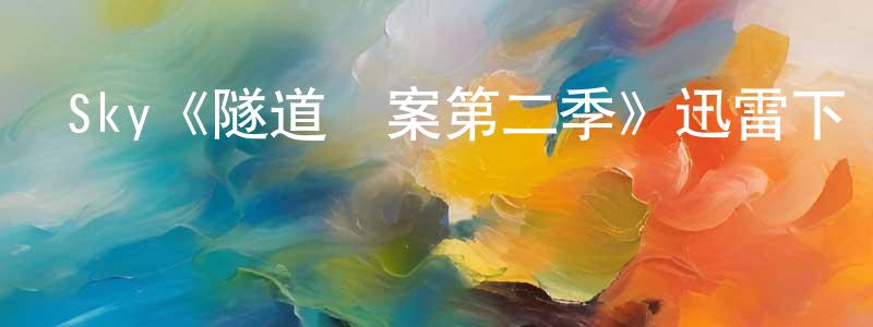 Sky《隧道謎案第二季》迅雷下載/在線觀看/百度云-犯罪/歷史載-美劇天堂 陳炳清的blog